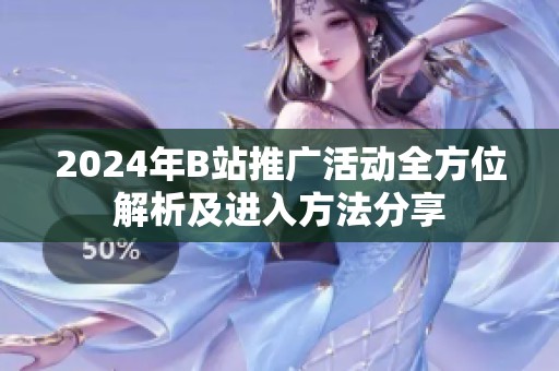 2024年B站推广活动全方位解析及进入方法分享