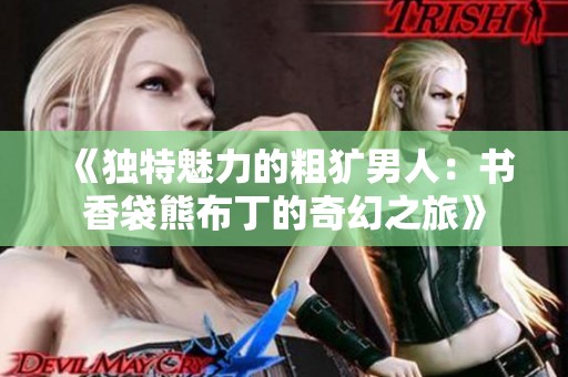 《独特魅力的粗犷男人：书香袋熊布丁的奇幻之旅》