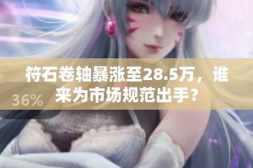 符石卷轴暴涨至28.5万，谁来为市场规范出手？