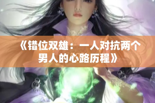 《错位双雄：一人对抗两个男人的心路历程》