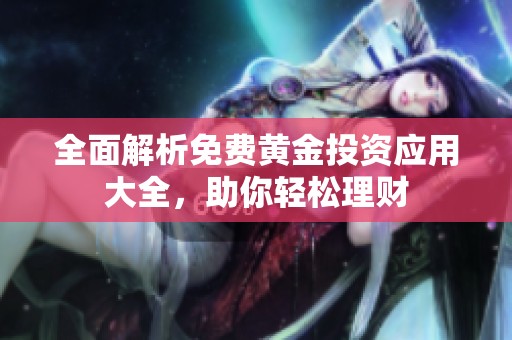 全面解析免费黄金投资应用大全，助你轻松理财
