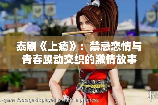 泰剧《上瘾》：禁忌恋情与青春躁动交织的激情故事