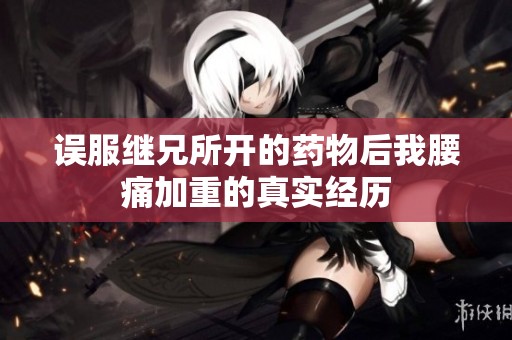 误服继兄所开的药物后我腰痛加重的真实经历
