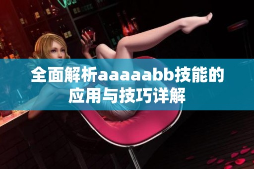 全面解析aaaaabb技能的应用与技巧详解