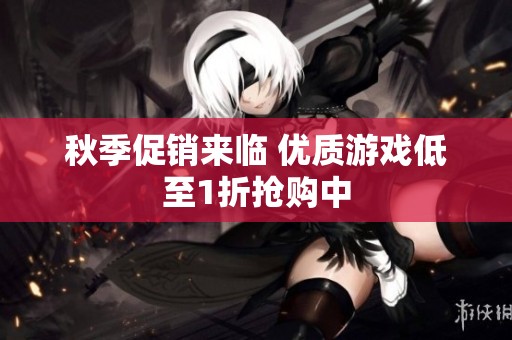 秋季促销来临 优质游戏低至1折抢购中