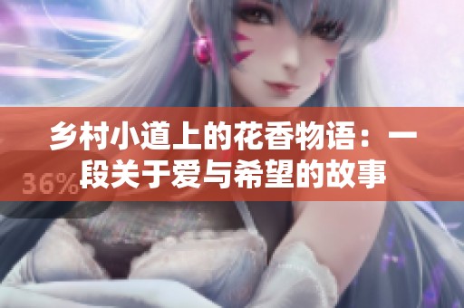 乡村小道上的花香物语：一段关于爱与希望的故事