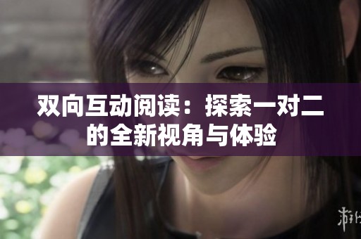 双向互动阅读：探索一对二的全新视角与体验