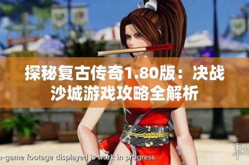 探秘复古传奇1.80版：决战沙城游戏攻略全解析