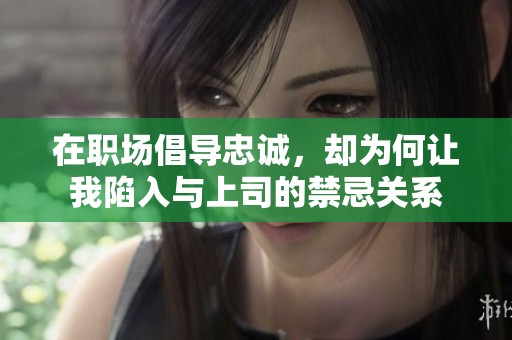 在职场倡导忠诚，却为何让我陷入与上司的禁忌关系