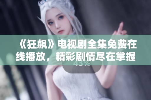 《狂飙》电视剧全集免费在线播放，精彩剧情尽在掌握之中