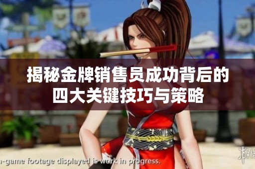 揭秘金牌销售员成功背后的四大关键技巧与策略