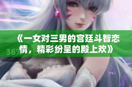《一女对三男的宫廷斗智恋情，精彩纷呈的殿上欢》