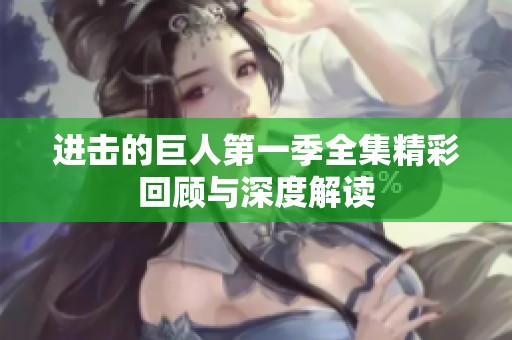 进击的巨人第一季全集精彩回顾与深度解读