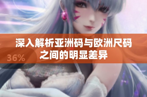 深入解析亚洲码与欧洲尺码之间的明显差异