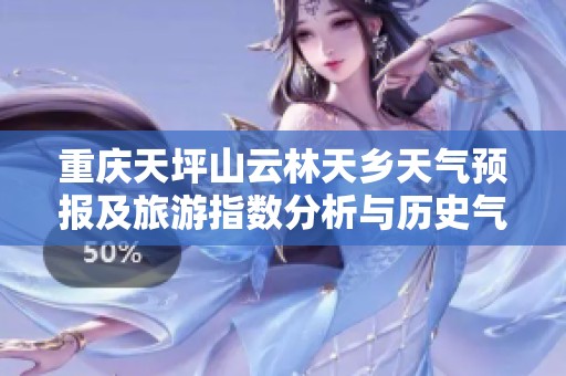重庆天坪山云林天乡天气预报及旅游指数分析与历史气温概览
