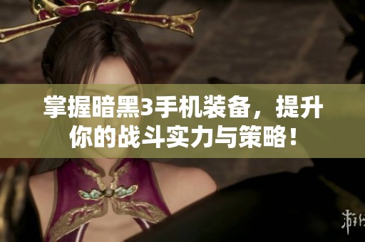 掌握暗黑3手机装备，提升你的战斗实力与策略！