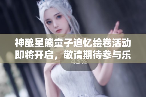 神酿星熊童子追忆绘卷活动即将开启，敬请期待参与乐趣