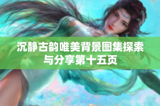 沉静古韵唯美背景图集探索与分享第十五页