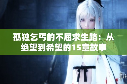 孤独乞丐的不屈求生路：从绝望到希望的15章故事