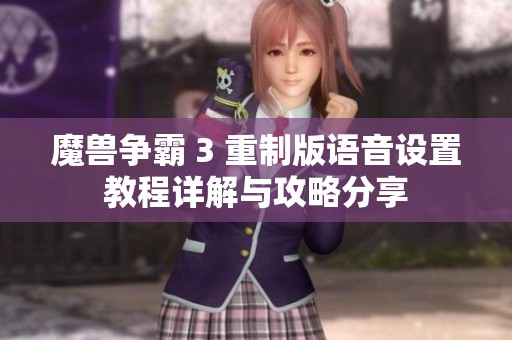 魔兽争霸 3 重制版语音设置教程详解与攻略分享