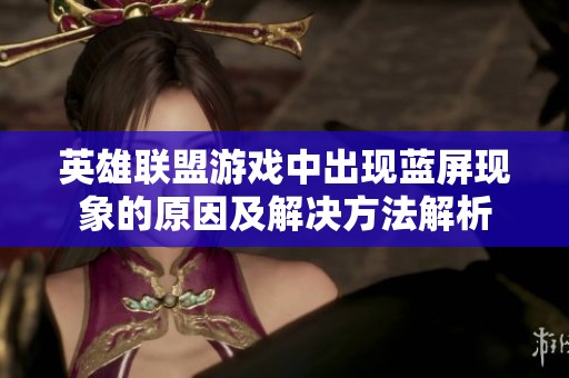 英雄联盟游戏中出现蓝屏现象的原因及解决方法解析