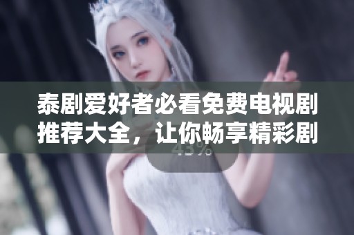 泰剧爱好者必看免费电视剧推荐大全，让你畅享精彩剧情