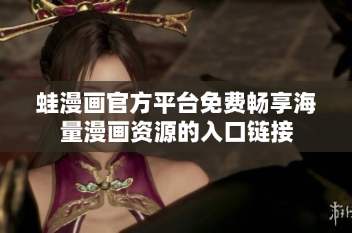 蛙漫画官方平台免费畅享海量漫画资源的入口链接