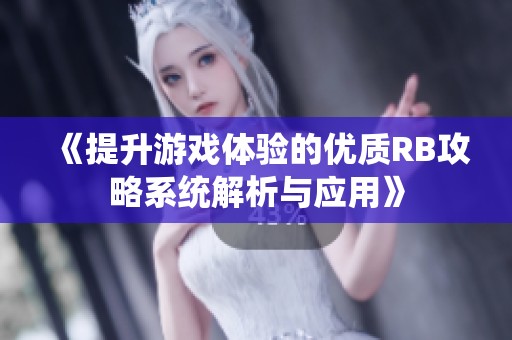 《提升游戏体验的优质RB攻略系统解析与应用》