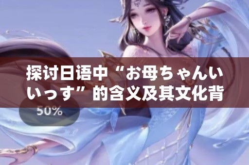 探讨日语中“お母ちゃんいいっす”的含义及其文化背景