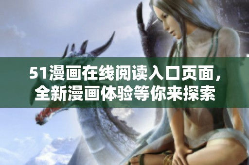 51漫画在线阅读入口页面，全新漫画体验等你来探索