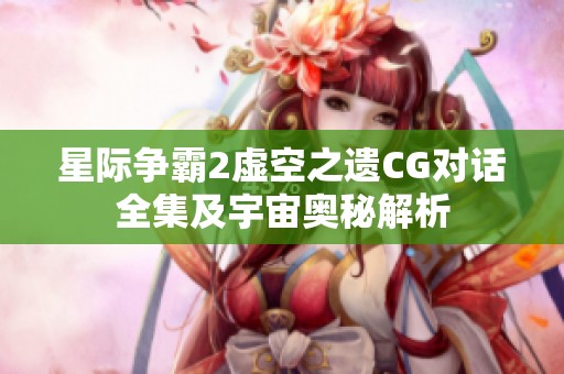 星际争霸2虚空之遗CG对话全集及宇宙奥秘解析