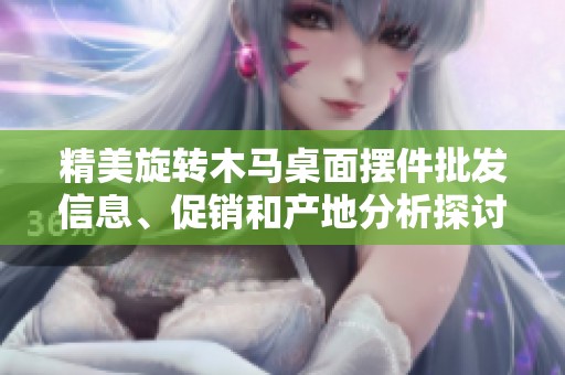 精美旋转木马桌面摆件批发信息、促销和产地分析探讨