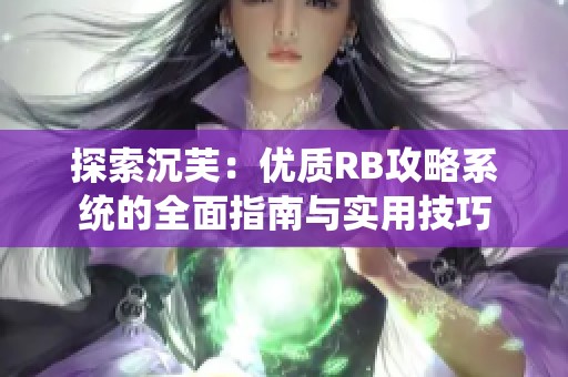 探索沉芙：优质RB攻略系统的全面指南与实用技巧