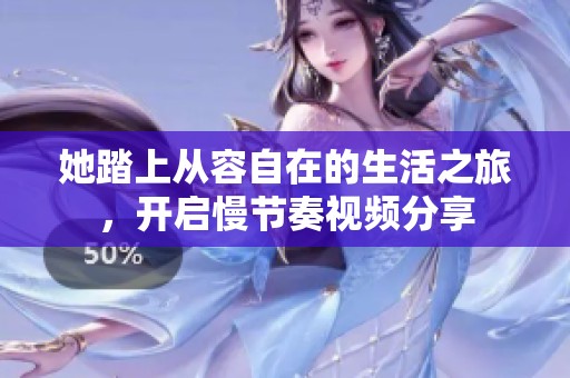 她踏上从容自在的生活之旅，开启慢节奏视频分享