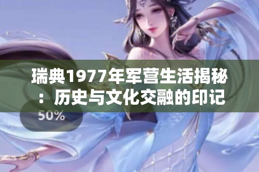 瑞典1977年军营生活揭秘：历史与文化交融的印记