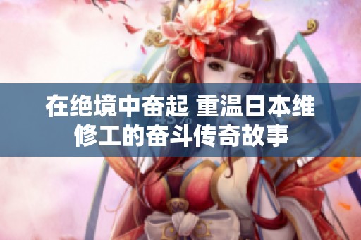 在绝境中奋起 重温日本维修工的奋斗传奇故事