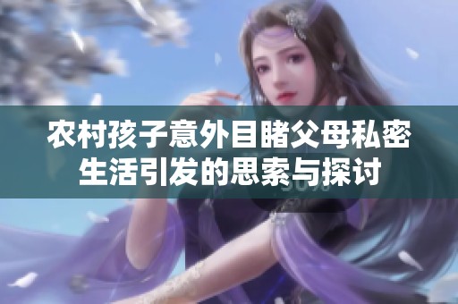 农村孩子意外目睹父母私密生活引发的思索与探讨