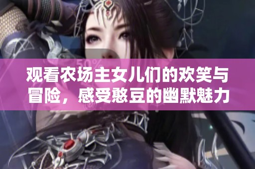 观看农场主女儿们的欢笑与冒险，感受憨豆的幽默魅力