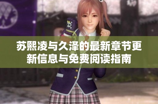 苏熙凌与久泽的最新章节更新信息与免费阅读指南