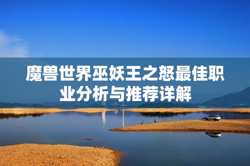 魔兽世界巫妖王之怒最佳职业分析与推荐详解