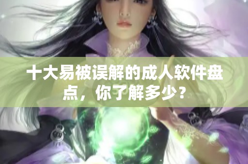 十大易被误解的成人软件盘点，你了解多少？