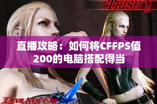 直播攻略：如何将CFFPS值200的电脑搭配得当