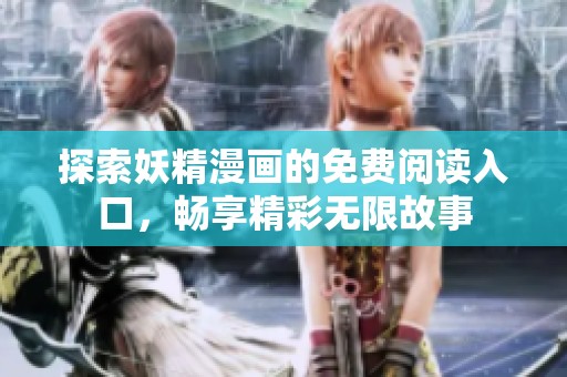探索妖精漫画的免费阅读入口，畅享精彩无限故事