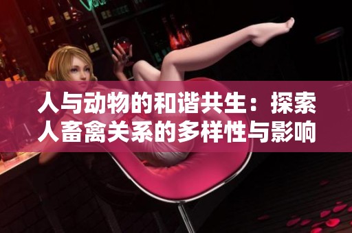 人与动物的和谐共生：探索人畜禽关系的多样性与影响