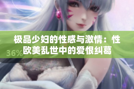 极品少妇的性感与激情：性欧美乱世中的爱恨纠葛