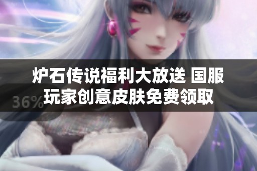 炉石传说福利大放送 国服玩家创意皮肤免费领取