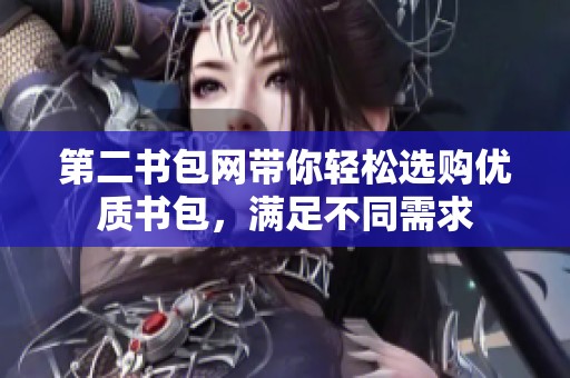 第二书包网带你轻松选购优质书包，满足不同需求