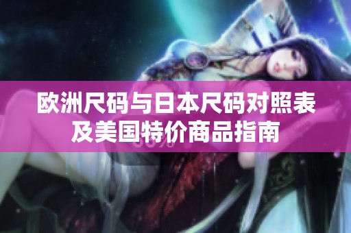 欧洲尺码与日本尺码对照表及美国特价商品指南