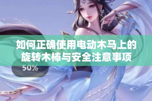 如何正确使用电动木马上的旋转木棒与安全注意事项
