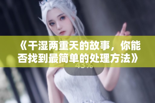 《干湿两重天的故事，你能否找到最简单的处理方法》